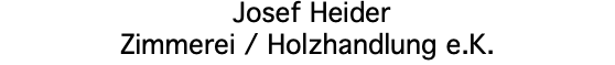 &nbsp;Josef Heider Zimmerei / Holzhandlung e.K.